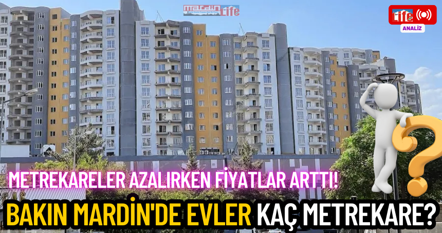 Metrekareler azalırken fiyatlar arttı! Bakın Mardin'de evler kaç metrekare?