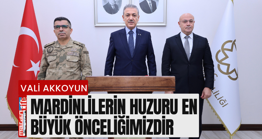 Vali Akkoyun: Mardinlilerin Huzuru En Büyük Önceliğimizdir