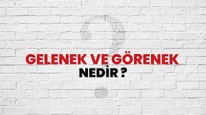 Gelenek nedir? Görenek nedir? Gelenek - görenek arasındaki fark nedir?