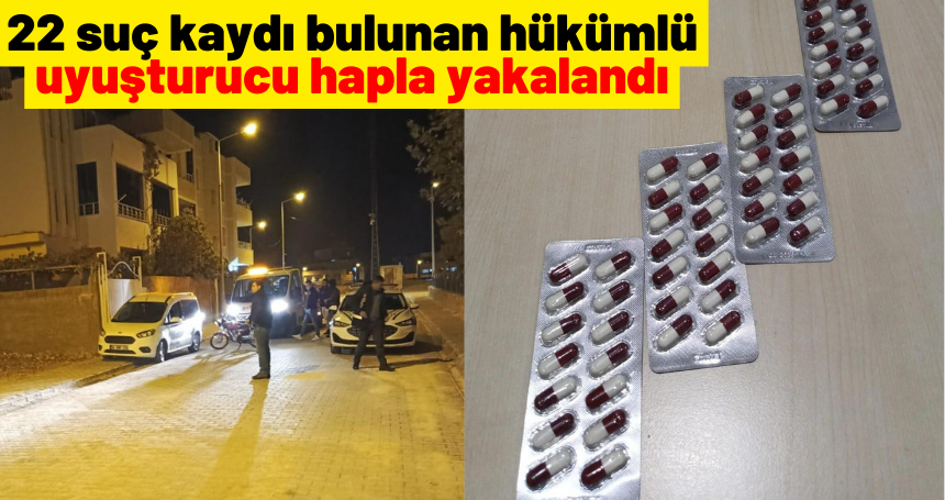 22 suç kaydı bulunan hükümlü uyuşturucu hapla yakalandı