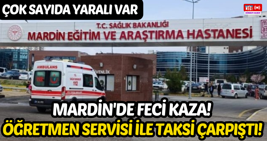 Mardin'de feci kaza! Öğretmen servisi ile taksi çarpıştı! ÇOK SAYIDA YARALI VAR