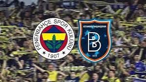 CANLI İZLE!!!Fenerbahçe - Başakşehir maçı ne zaman? Saat kaçta,hangi kanalda yayınlanacak? Maçı kim yönetecek?