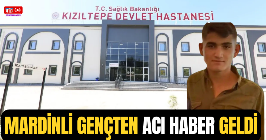 Mardinli gençten acı haber geldi