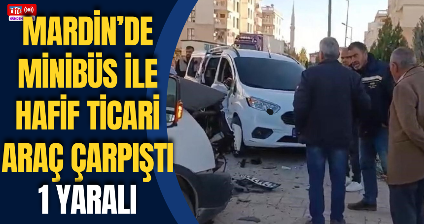 Mardin’de minibüs ile hafif ticari araç çarpıştı: 1 yaralı