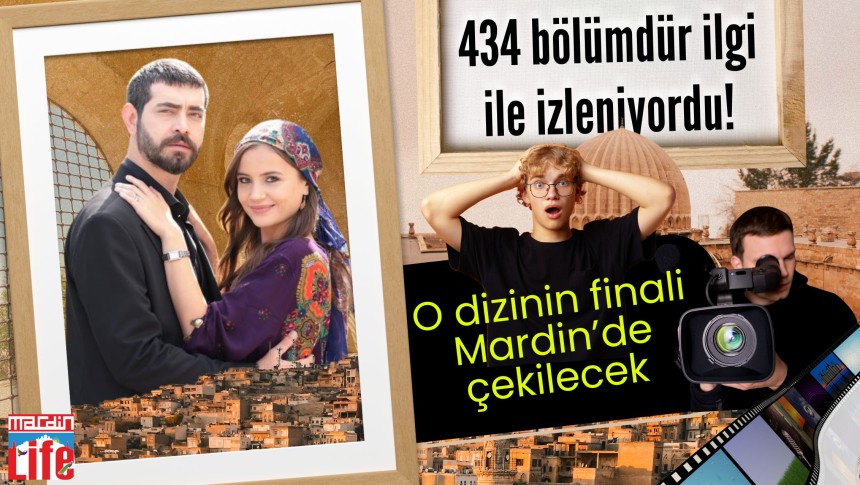 434 bölümdür ilgi ile izleniyordu! O dizinin finalı Mardin’de çekilecek