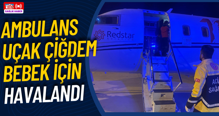 Ambulans uçak Çiğdem bebek için havalandı