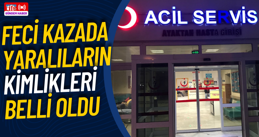 Feci kazada yaralıların kimlikleri belli oldu