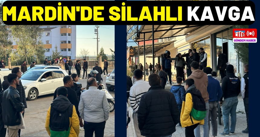 Mardin'de silahlı kavga