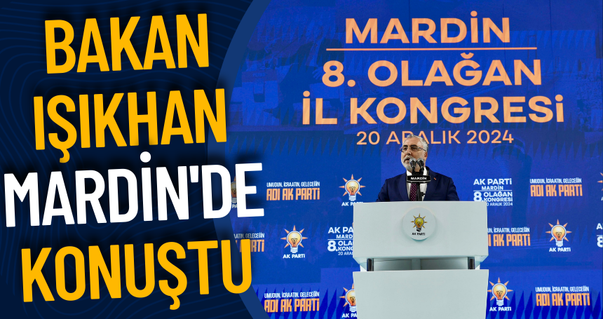 Bakan Işıkhan Mardin'de konuştu