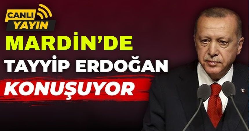 Canlı Yayın! Erdoğan Mardin'de Konuşuyor!