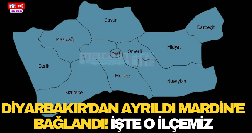 Diyarbakır'dan ayrıldı Mardin'e bağlandı! işte o ilçemiz