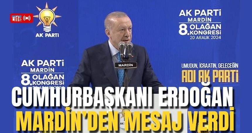 Erdoğan, Mardin Kongresinde konuştu!