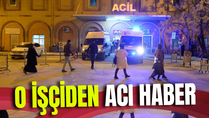 O işçiden acı haber