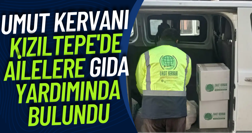 Umut Kervanı Kızıltepe'de ailelere gıda yardımında bulundu