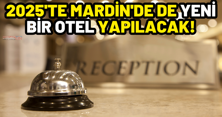 2025'te Mardin'de de yeni bir otel yapılacak!