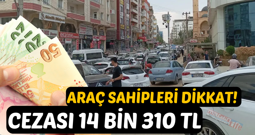 Araç sahipleri dikkat! Cezası 14 bin 310 TL