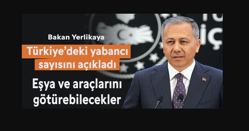 Bakan Yerlikaya Türkiye'deki yabancı sayısını açıkladı