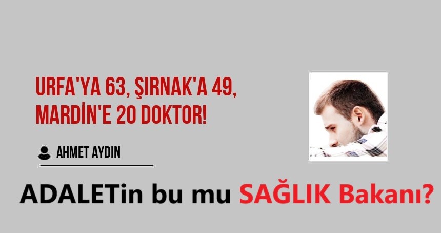 Urfa'ya 63, Şırnak'a 49, Mardin'e 20 doktor!  Adaletin bu mu Sağlık Bakanlığı?