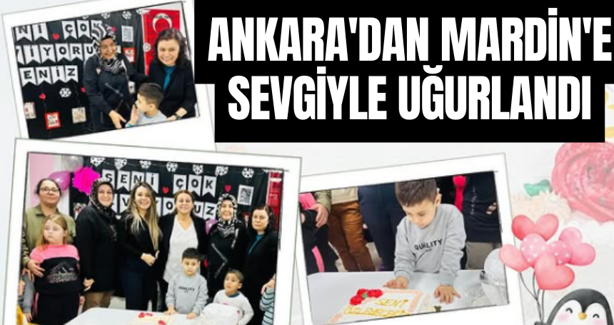 Ankara'dan Mardin'e Sevgiyle Uğurlandı