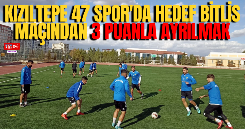 Kızıltepe 47 Spor'da hedef Bitlis maçından 3 puanla ayrılmak