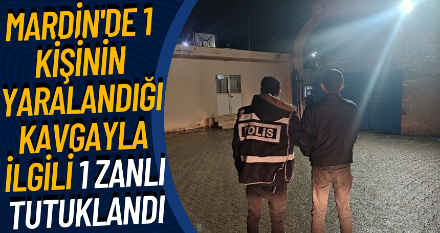 Mardin'de 1 kişinin yaralandığı kavgayla ilgili 1 zanlı tutuklandı