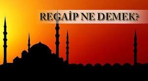 Regaip nedir? Regaip Kandili nedir? Kandil gecesinde ne oldu? Regaip Kandilinde yapılacak olan ibadetler nelerdir?