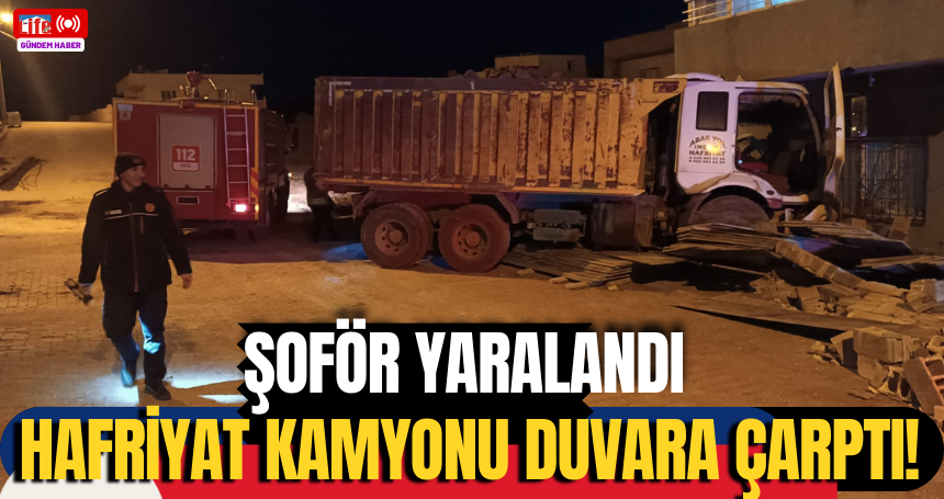 Hafriyat kamyonu duvara çarptı! Şoför yaralandı