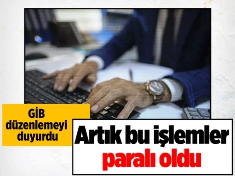 Artık yapacağınız tüm işlemler paralı olacak! GİB düzenlemeyi duyurdu