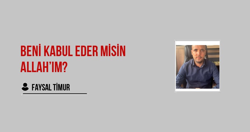 Beni Kabul Eder misin Allah’ım?