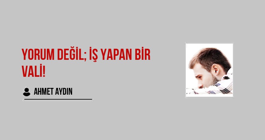 Yorum değil; iş yapan bir Vali!