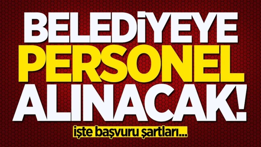 Belediyeye Personel Alınacak İşte başvuru şartları…