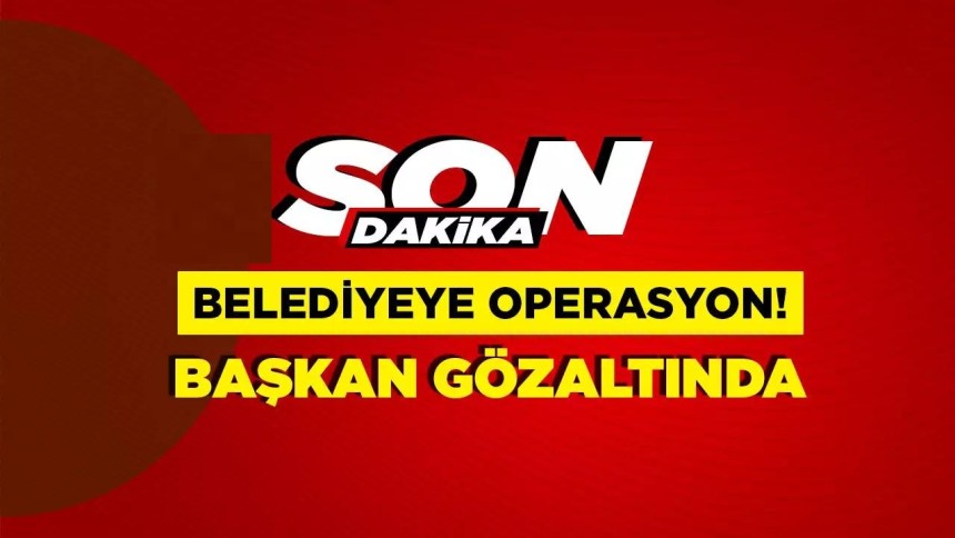 O belediyeye operasyon gözaltı kararı