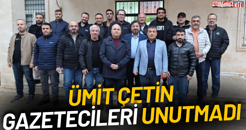 Ümit Çetin gazetecileri unutmadı