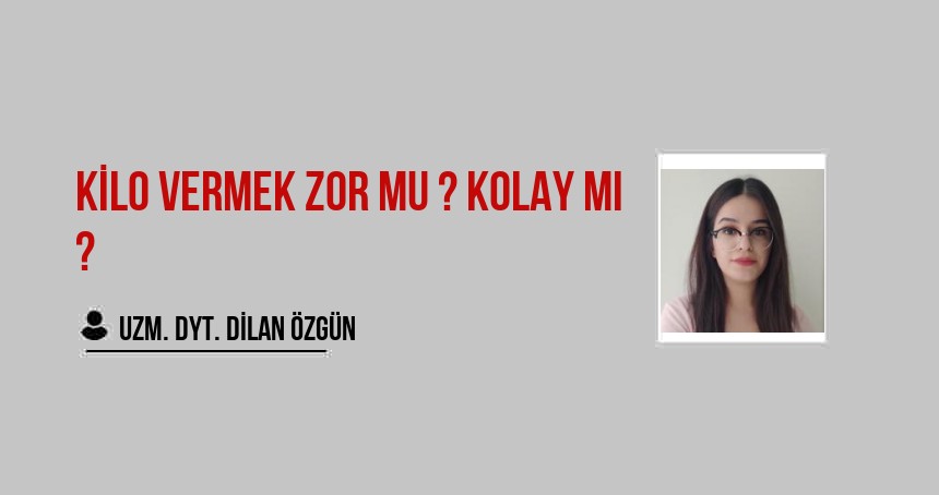 KİLO VERMEK ZOR MU ? KOLAY MI ?