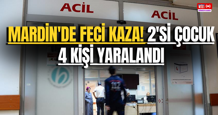 Mardin'de feci kaza! 2'si çocuk 4 kişi yaralandı