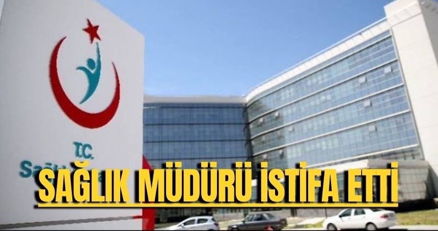 Şok istifa! Sağlık Müdürü görevinden istifa etti…