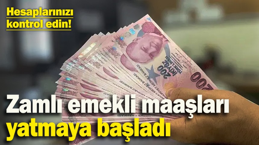 Hesaplarınızı kontrol edin! Zamlı emekli maaşları yatmaya başladı