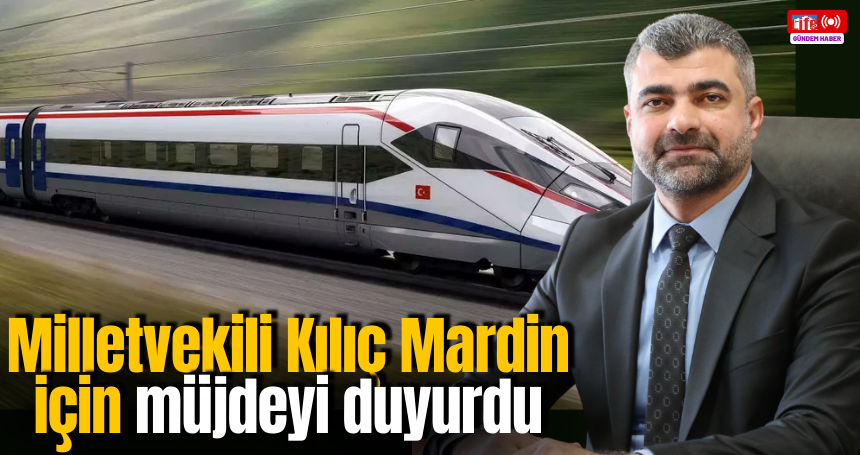 Milletvekili Kılıç Mardin için müjdeyi duyurdu