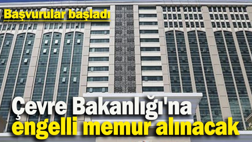 Başvurular başladı: Çevre Bakanlığı'na engelli memur alınacak