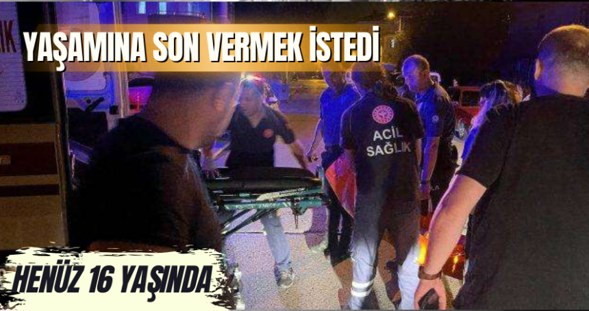 16 yaşındaki genç yaşamına son vermek istedi