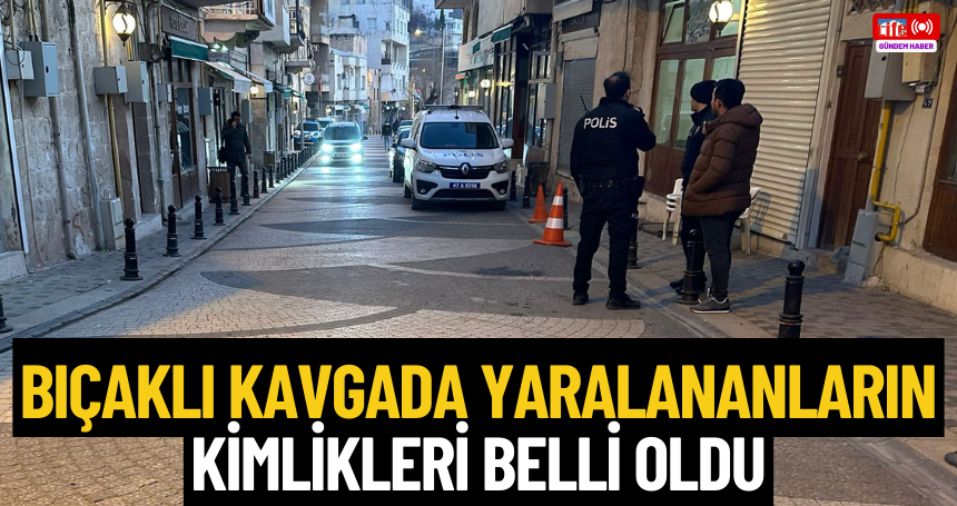 Bıçaklı kavgada yaralananların kimlikleri belli oldu