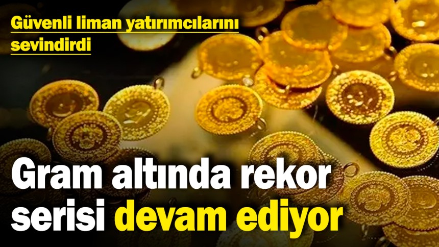 Gram altında rekor serisi devam ediyor! Güvenli liman yatırımcılarını sevindirdi