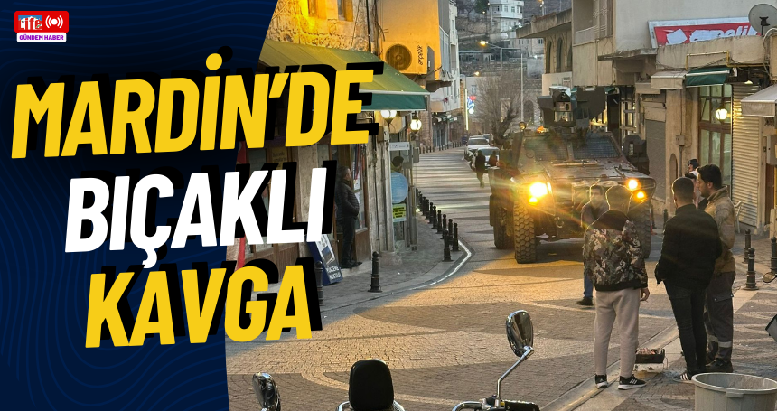 Mardin'de bıçaklı kavga