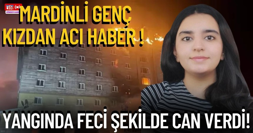 Mardinli genç kızdan acı haber ! Yangında feci şekilde can verdi!