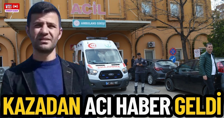 Mardin’deki kazadan acı haber geldi