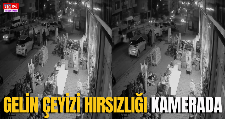 Gelin çeyizi hırsızlığı kamerada