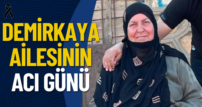 Demirkaya ailesinin acı günü