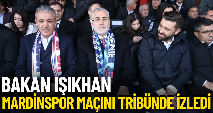 Bakan Işıkhan Mardinspor maçını tribünde izledi