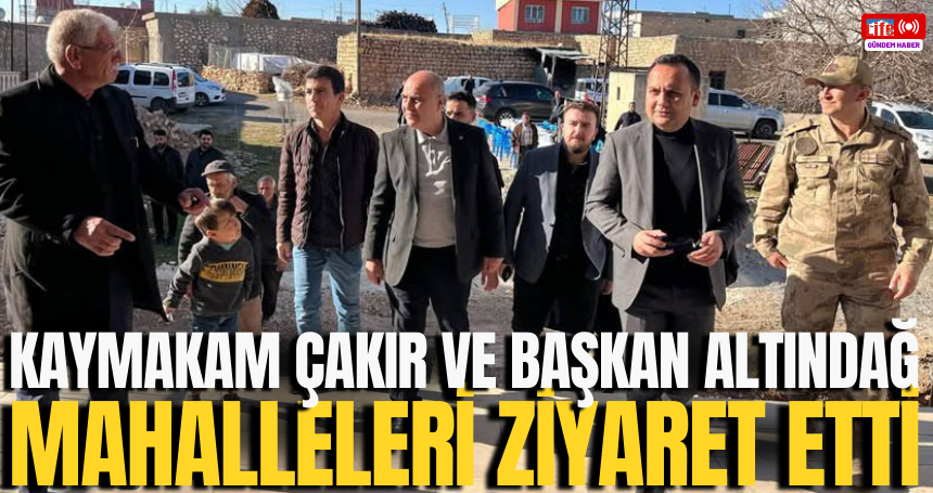 Kaymakam Çakır ve Başkan Altındağ mahalleleri ziyaret etti