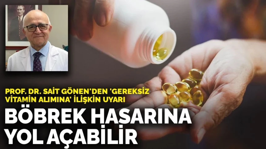 Prof. Dr. Sait Gönen'den 'gereksiz vitamin alımına' ilişkin uyarı: Böbrek hasarına yol açabilir